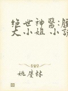 绝世神医:腹黑大小姐 小说