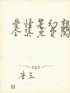 爱情是幻想漫画全集免费阅读