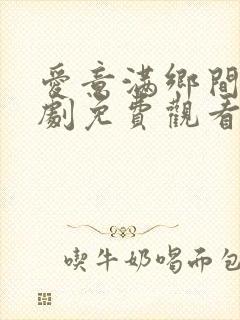 爱意满乡间电视剧免费观看全集高清