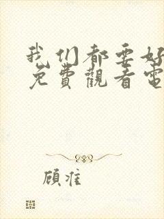 我们都要好好的免费观看电视剧