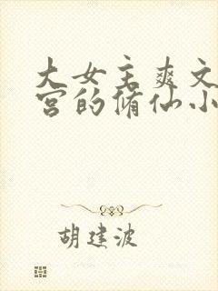 大女主爽文开后宫的修仙小说