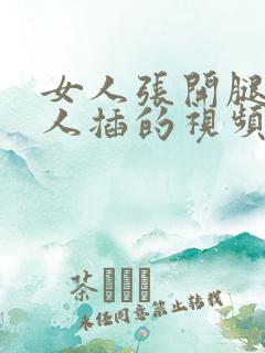 女人张开腿让男人插的视频