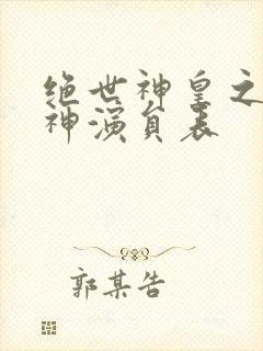 绝世神皇之第一神演员表