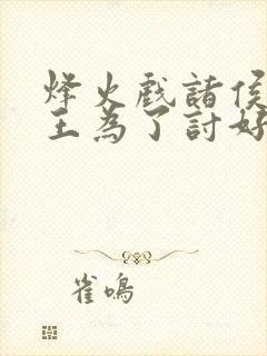 烽火戏诸侯周幽王为了讨好谁