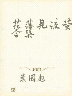 花落见流萤短剧合集