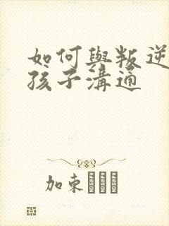 如何与叛逆厌学孩子沟通