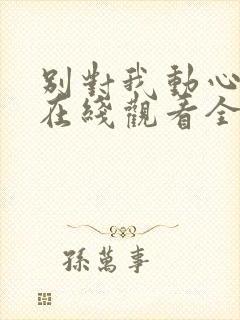 别对我动心高清在线观看全集免费播放