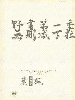 野画第一季漫画无删减下拉式漫画免费阅读