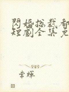 闪婚总裁都很穷短剧全集免费观看