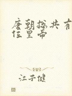 唐朝总共有多少位皇帝