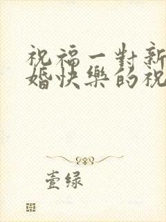 祝福一对新人新婚快乐的祝福语