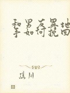 和男友异地恋分手如何挽回