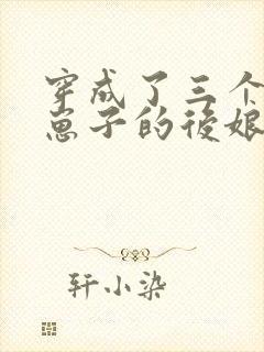 穿成了三个反派崽子的后娘小说