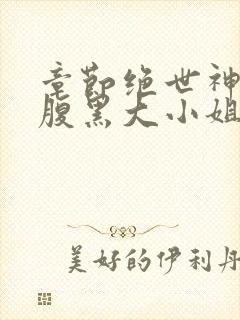 章节绝世神医:腹黑大小姐