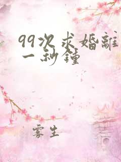 99次求婚离婚一秒钟