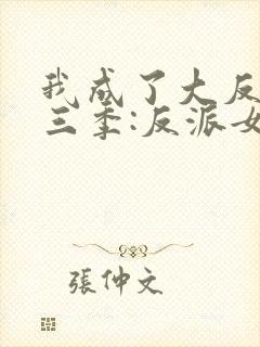 我成了大反派第三季:反派女主养成计划