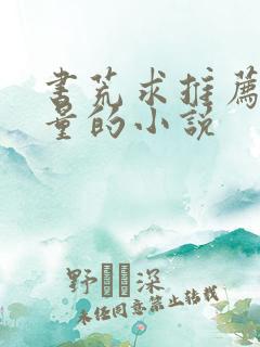 书荒求推荐高质量的小说