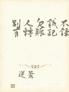 别人欠钱不还没有转账记录怎么办