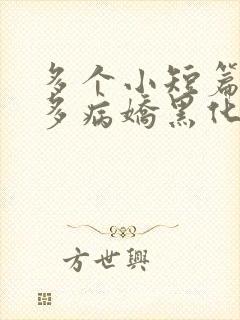 多个小短篇男主多病娇黑化