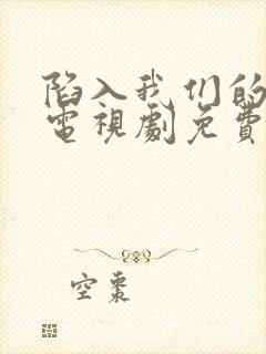 陷入我们的热恋电视剧免费观看16集