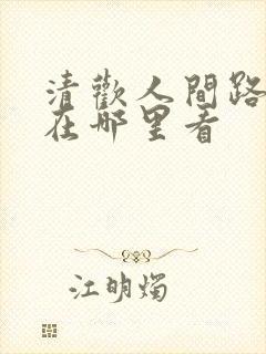 清欢人间路短剧在哪里看