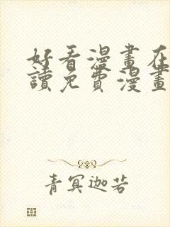 好看漫画在线阅读免费漫画阅读