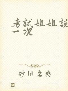 考试姐姐说给我一次