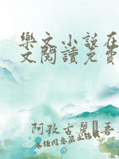 乐文小说在线全文阅读免费无弹窗