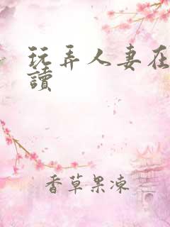 玩弄人妻在线阅读