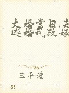 大婚当日,夫君逃婚我改嫁短剧