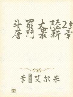 斗罗大陆2绝世唐门最新章节笔趣阁