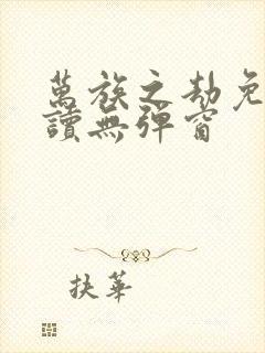 万族之劫免费阅读无弹窗