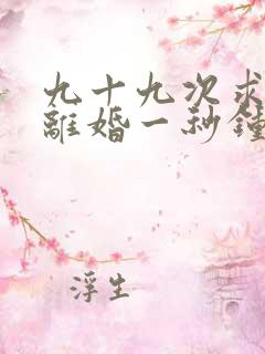 九十九次求婚,离婚一秒钟短剧