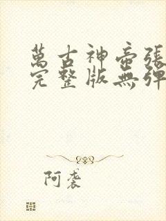 万古神帝张若尘完整版无弹窗