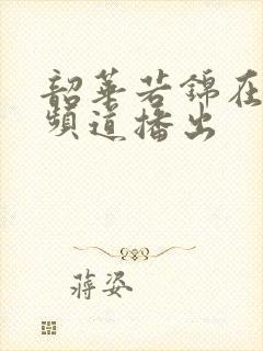 韶华若锦在什么频道播出