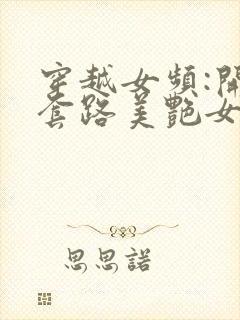 穿越女频:开局套路美艳女反派