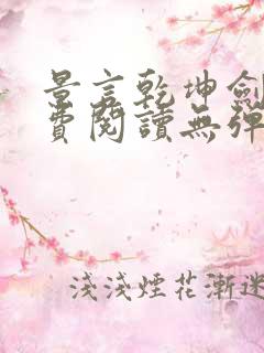 景言乾坤剑神免费阅读无弹窗uo