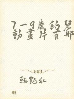 7一9岁的儿童动画片有哪些