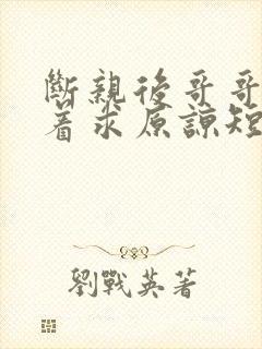 断亲后哥哥们哭着求原谅短剧全集下载