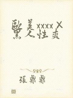 欧美xxxx×黑人性爽