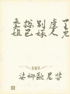 季总别虐了舒小姐已嫁人免费看