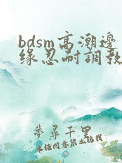 bdsm高潮边缘忍耐调教