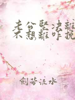 老公坚决离婚我不想离咋挽救