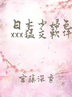 日本少妇色xxxxx猛交软件