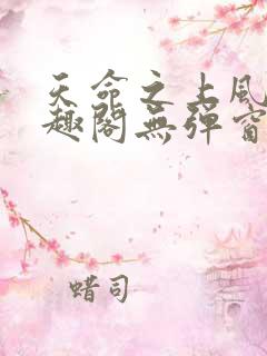 天命之上风月笔趣阁无弹窗免费阅读