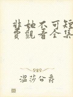 非她不可短剧免费观看全集赵廷义