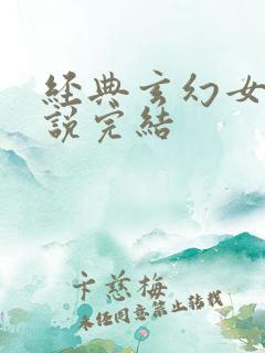 经典玄幻女强小说完结