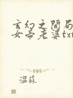 玄幻之开局娶了女帝老婆txt下载