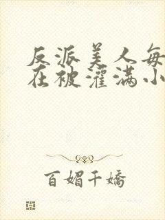 反派美人每天都在被灌满小说免费阅读