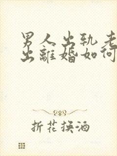 男人出轨老婆提出离婚如何挽回